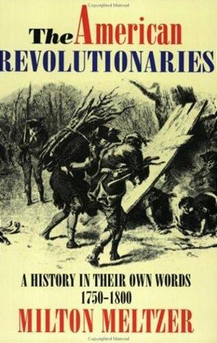 The American Revolutionaries: A History In Their Own Words 1750-1800-..