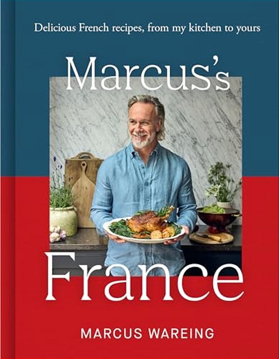 Marcus's France: Delicious French Recipes, From My Kitchen To Yours-..
