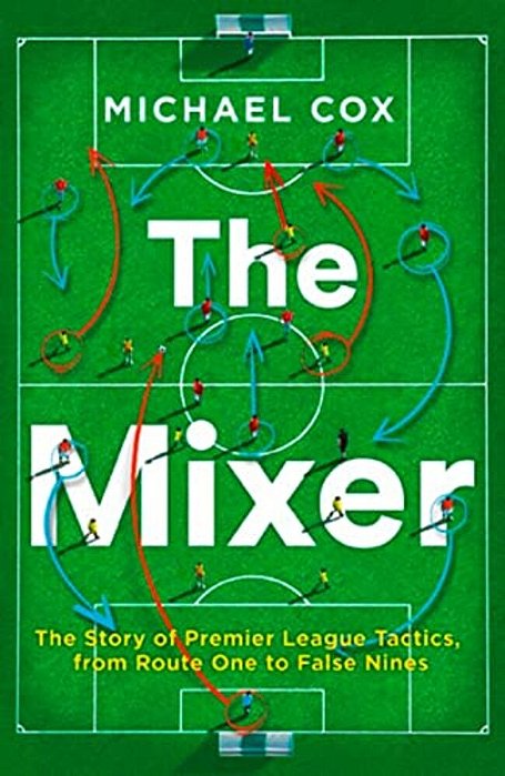 The Mixer: The Story Of Premier League Tactics, From Route One To False Nines-..