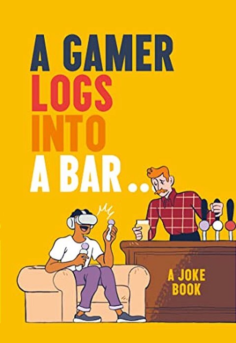 A Gamer Logs Into A Bar...: A Joke Book-..