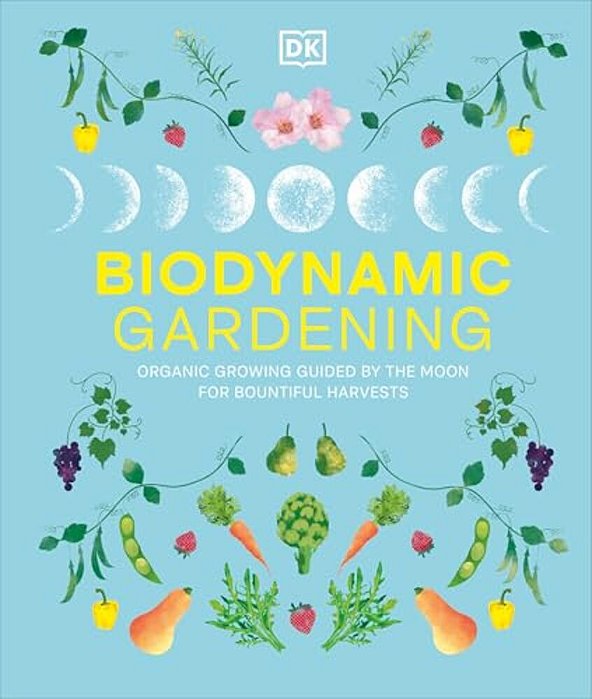Biodynamic Gardening: Organic Growing Guided By The Moon For Bountiful Harvests-..