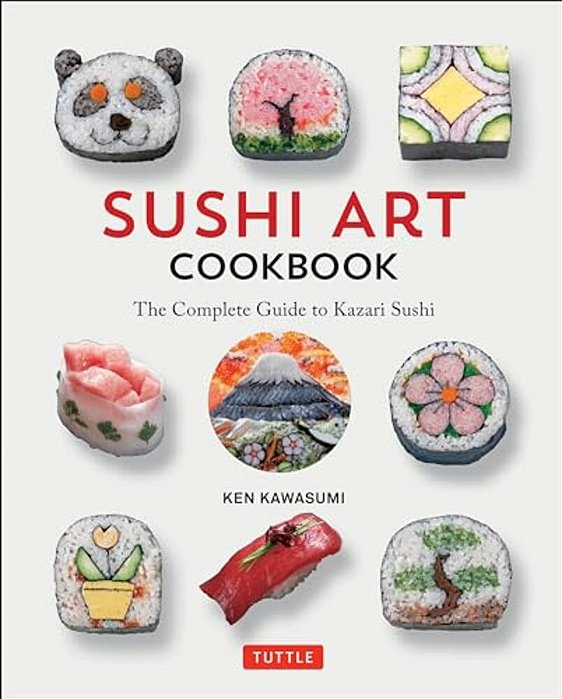 Sushi Art Cookbook: The Complete Guide To Kazari Sushi-..