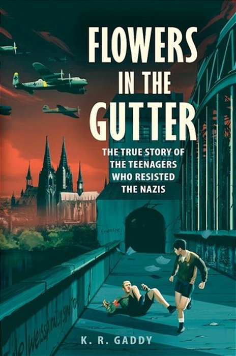 Flowers In The Gutter: The True Story Of The Edelweiss Pirates, Teenagers Who Resisted The Nazis-..