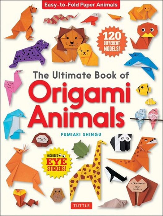 The Ultimate Book Of Origami Animals: Easy-To-fold Paper Animals; Instructions For 120 Models! (Includes Eye Stickers)-..