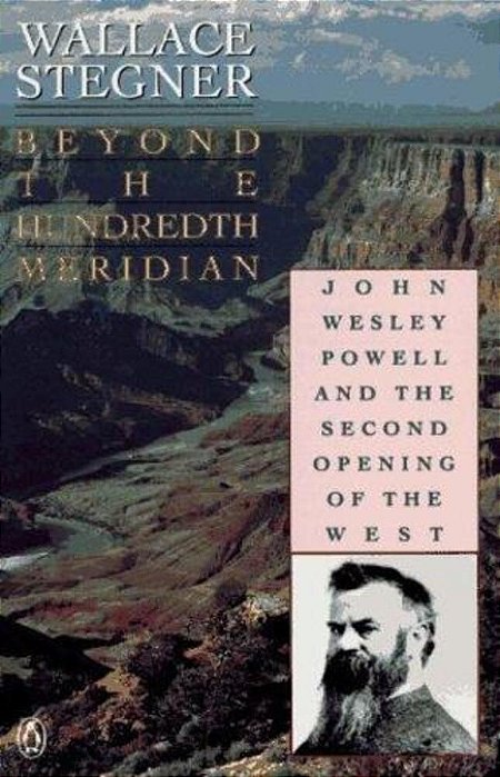Beyond The Hundredth Meridian: John Wesley Powell And The Second Opening Of The West-..