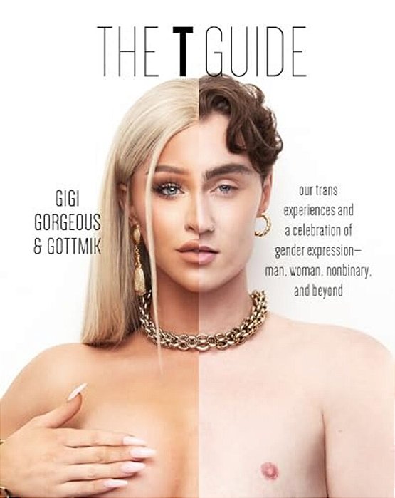 The T Guide: Our Trans Experiences And A Celebration Of Gender Expression--man, Woman, Nonbinary, And Beyond-..