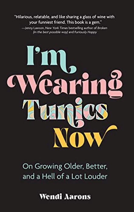 I'm Wearing Tunics Now: On Growing Older, Better, And A Hell Of A Lot Louder-..