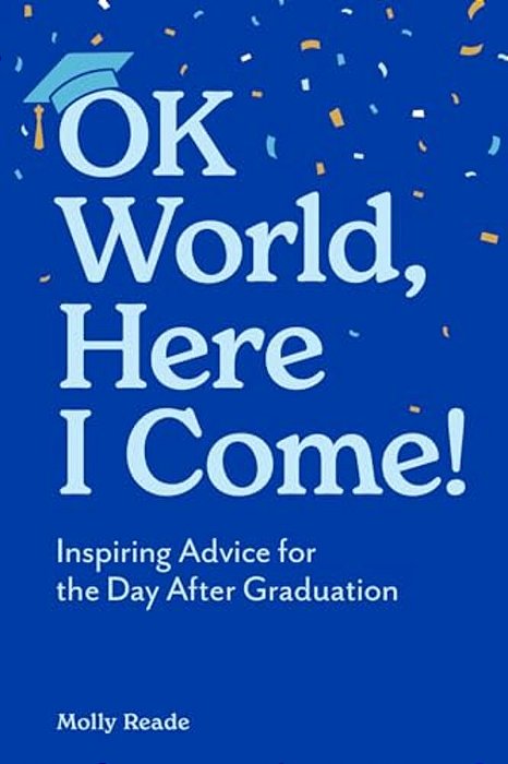 Ok World, Here I Come!: Inspiring Advice For The Day After Graduation-..
