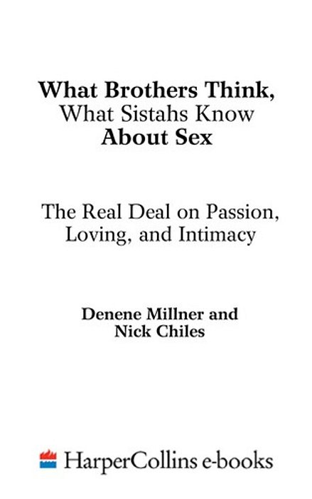 What Brothers Think, What Sistahs Know About Sex: The Real Deal On Passion, Loving, And Intimacy-..