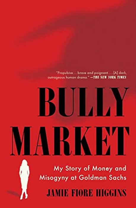 Bully Market: My Story Of Money And Misogyny At Goldman Sachs-..
