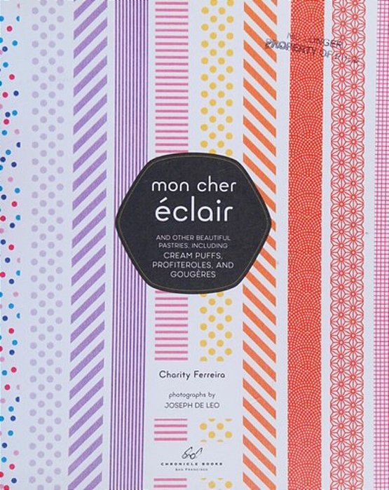 Mon Cher Eclair: And Other Beautiful Pastries, Including Cream Puffs, Profiteroles, And Gougeres-..