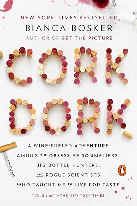 Cork Dork: A Wine-Fueled Adventure Among The Obsessive Sommeliers, Big Bottle Hunters, And Rogue Scientists Who Taught Me To Live For Taste-..