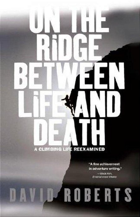On The Ridge Between Life And Death: A Climbing Life Reexamined-..