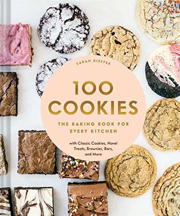 100 Cookies: The Baking Book For Every Kitchen, With Classic Cookies, Novel Treats, Brownies, Bars, And More-..
