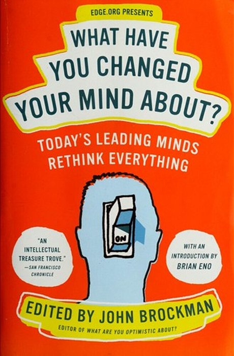 What Have You Changed Your Mind About?: Today's Leading Minds Rethink Everything-..