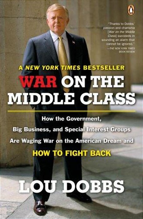 War On The Middle Class: How The Government, Big Business, And Special Interest Groups Are Waging War Onthe American Dream And How To Fight Back-..