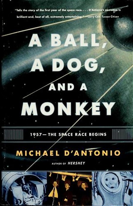 A Ball, A Dog, And A Monkey: 1957 - The Space Race Begins-..