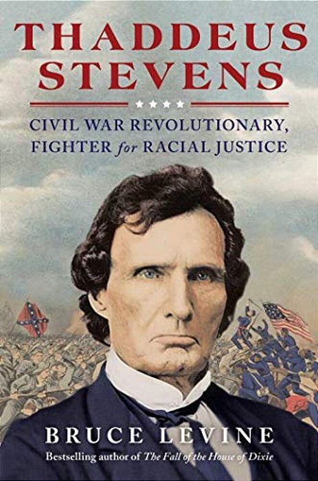 Thaddeus Stevens: Civil War Revolutionary, Fighter For Racial Justice-..