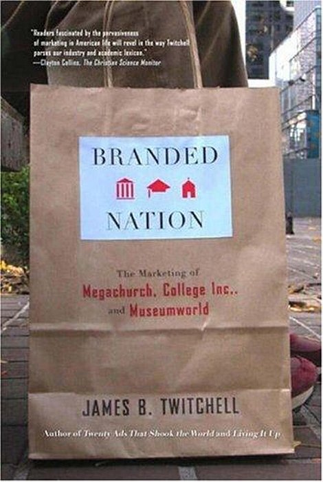 Branded Nation: The Marketing Of Megachurch, College Inc., And Museumworld-..