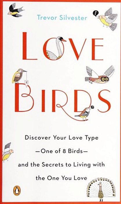 Lovebirds: Discover Your Love Type--one Of 8 Birds--and The Secrets To Living With The One You Love-..