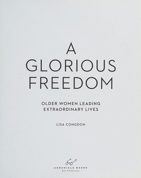 A Glorious Freedom: Older Women Leading Extraordinary Lives (Gifts For Grandmothers, Books For Middle Age, Inspiring Gifts For Older Women)-..