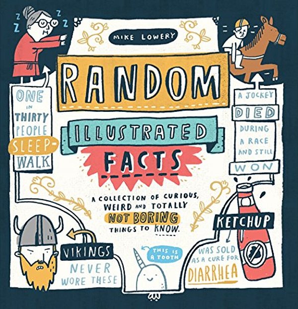 Random Illustrated Facts: A Collection Of Curious, Weird, And Totally Not Boring Things To Know-..