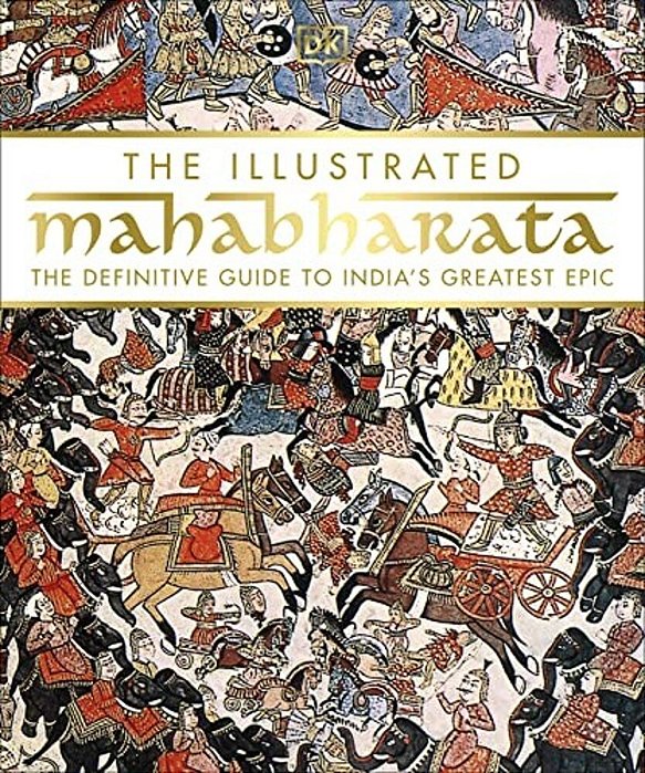 The Illustrated Mahabharata: The Definitive Guide To Indiaâ (Tm)s Greatest Epic-..