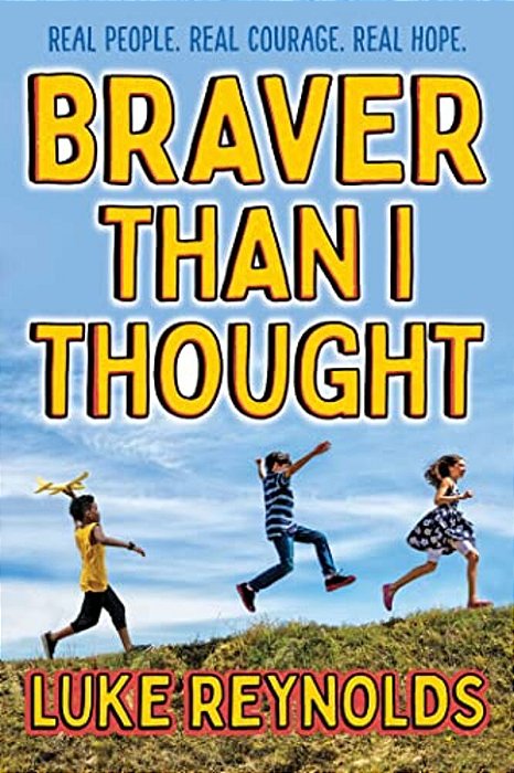 Braver Than I Thought: Real People. Real Courage. Real Hope. -..