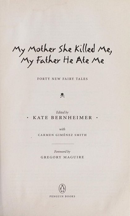 My Mother She Killed Me, My Father He Ate Me: Forty New Fairy Tales-..