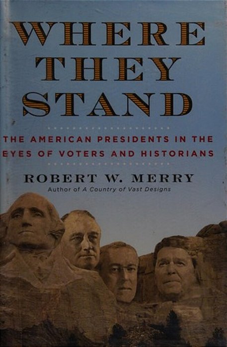 Where They Stand: The American Presidents In The Eyes Of Voters And Historians-..