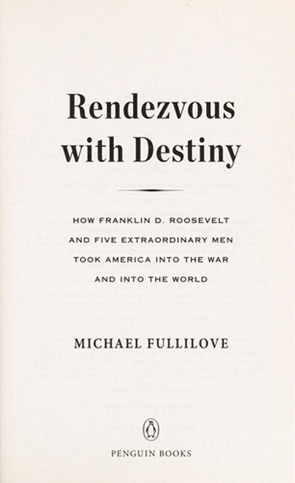 Rendezvous With Destiny: How Franklin D. Roosevelt And Five Extraordinary Men Took America Into The War And Into The World-..