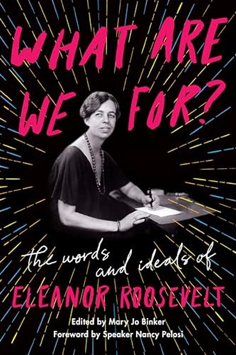 What Are We For?: The Words And Ideals Of Eleanor Roosevelt-..