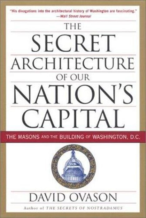 The Secret Architecture Of Our Nation's Capital: The Masons And The Building Of Washington, D. C. -..
