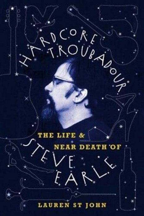 Hardcore Troubadour: The Life And Near Death Of Steve Earle-..