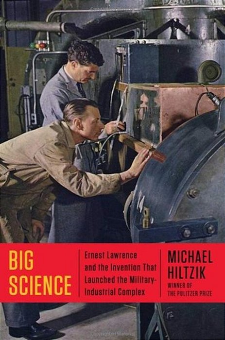 Big Science: Ernest Lawrence And The Invention That Launched The Military-Industrial Complex-..