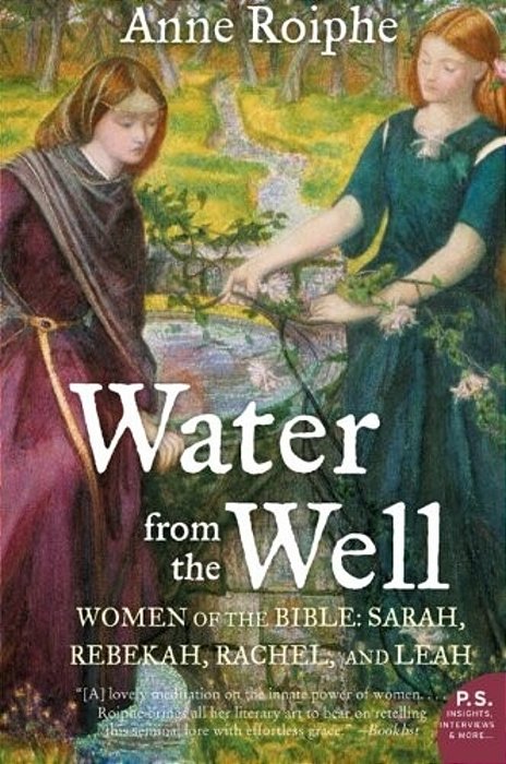 Water From The Well: Women Of The Bible: Sarah, Rebekah, Rachel, And Leah-..