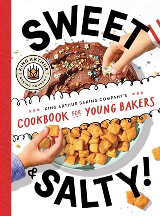 Sweet & Salty!: King Arthur Baking Company's Cookbook For Young Bakers-..