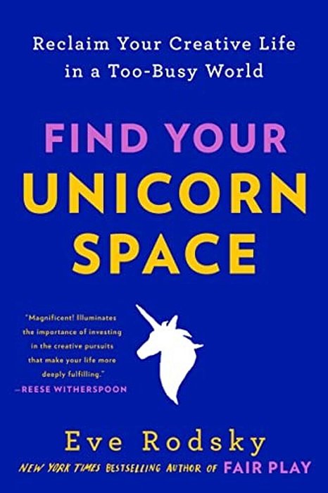 Find Your Unicorn Space: Reclaim Your Creative Life In A Too-Busy World-..