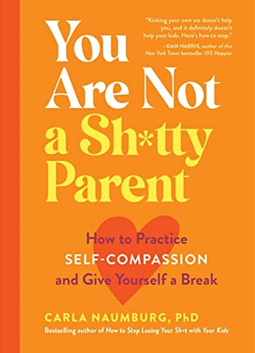 You Are Not A Sh*tty Parent: How To Practice Self-Compassion And Give Yourself A Break-..