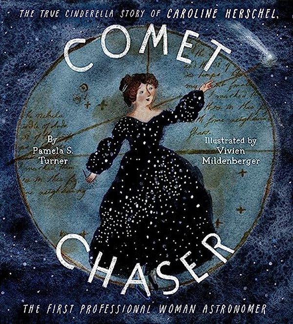 Comet Chaser: The True Cinderella Story Of Caroline Herschel, The First Professional Woman Astronomer-..