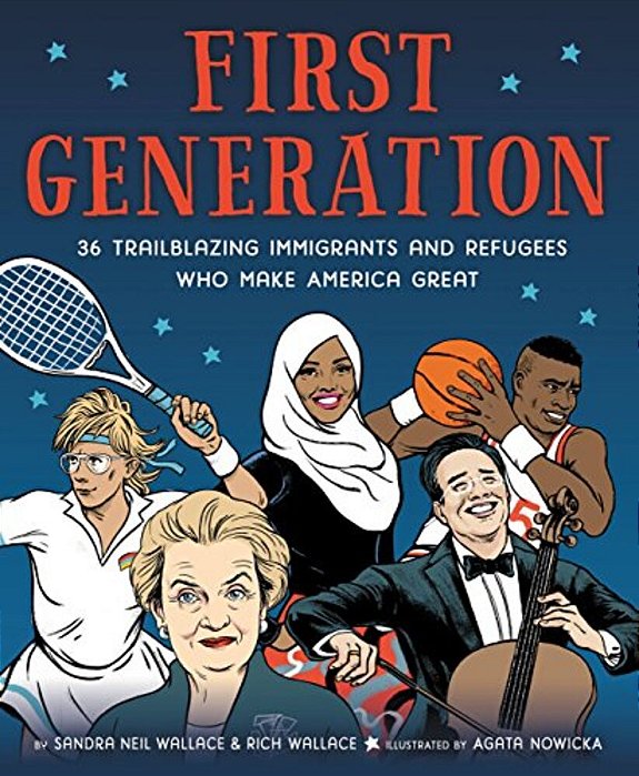 First Generation: 36 Trailblazing Immigrants And Refugees Who Make America Great-..