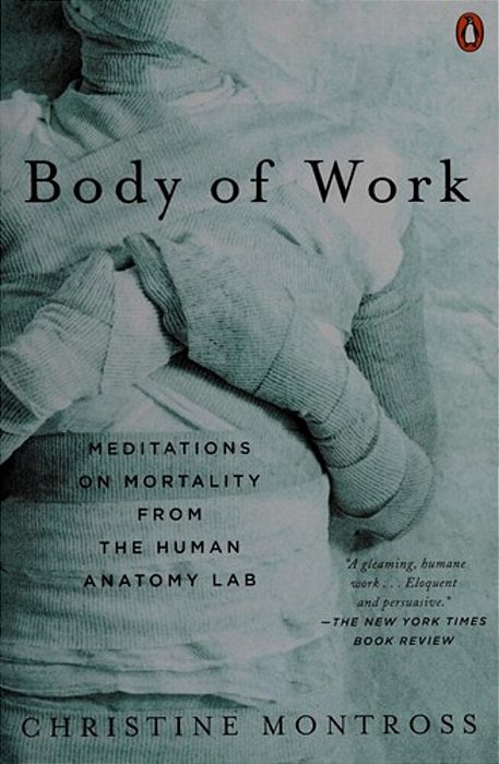 Body Of Work: Meditations On Mortality From The Human Anatomy Lab-..