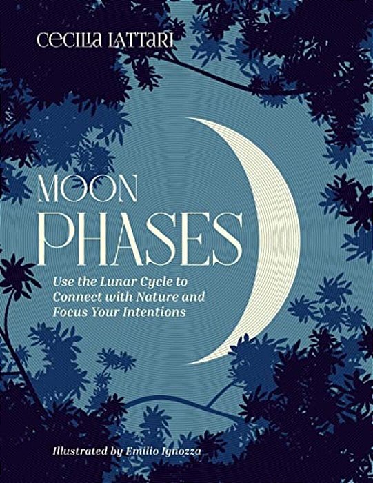 Moon Phases: Use The Lunar Cycle To Connect With Nature And Focus Your Intentions-..