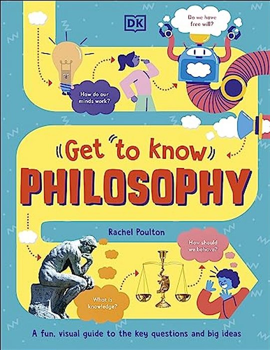 Get To Know: Philosophy: A Fun, Visual Guide To The Key Questions And Big Ideas-..