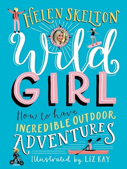 Wild Girl: How To Have Incredible Outdoor Adventures-..