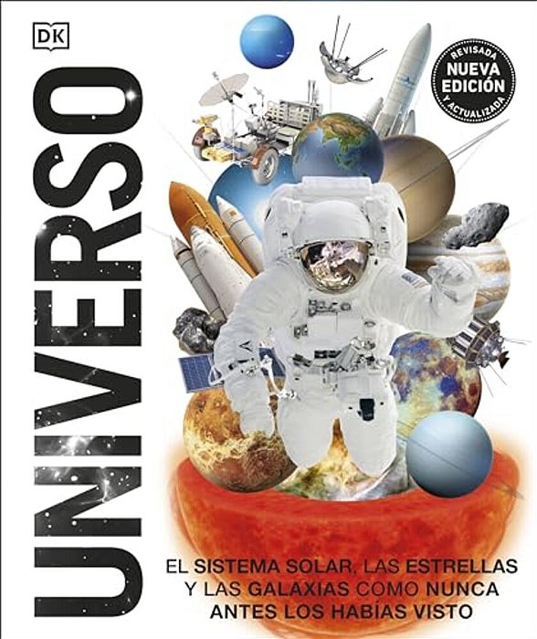 Universo (Knowledge Encyclopedia Space!): El Sistema Solar, Las Estrellas, Y Las Galaxias Como Nunca Antes Los Habias Visto-..