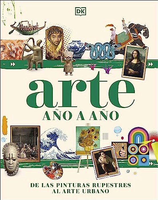 Arte Año A Año (Art Year By Year): De Las Pinturas Rupestres Al Arte Urbano-..