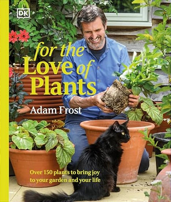 For The Love Of Plants: Over 150 Plants To Bring Joy To Your Garden And Your Life-..