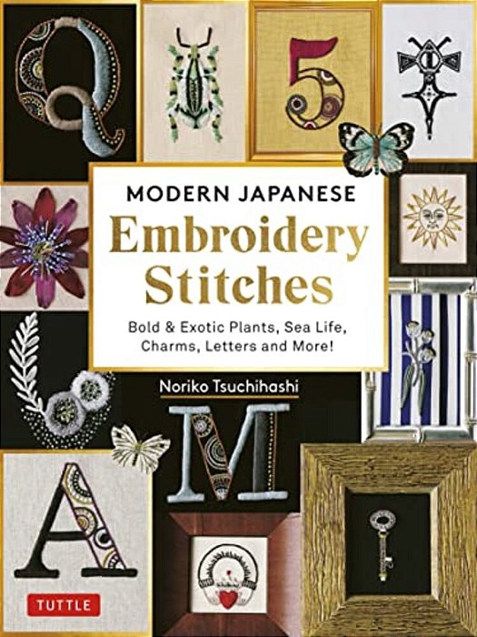 Modern Japanese Embroidery Stitches: Bold & Exotic Plants, Sea Life, Charms, Letters And More! (Over 100 Designs)-..