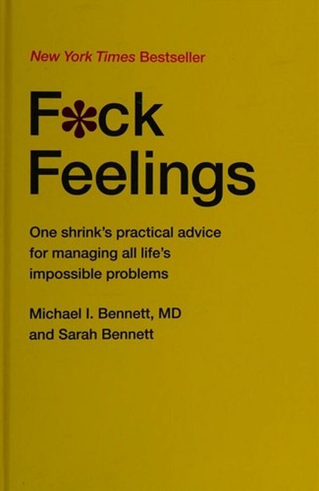 F*ck Feelings: One Shrink's Practical Advice For Managing All Life's Impossible Problems-..